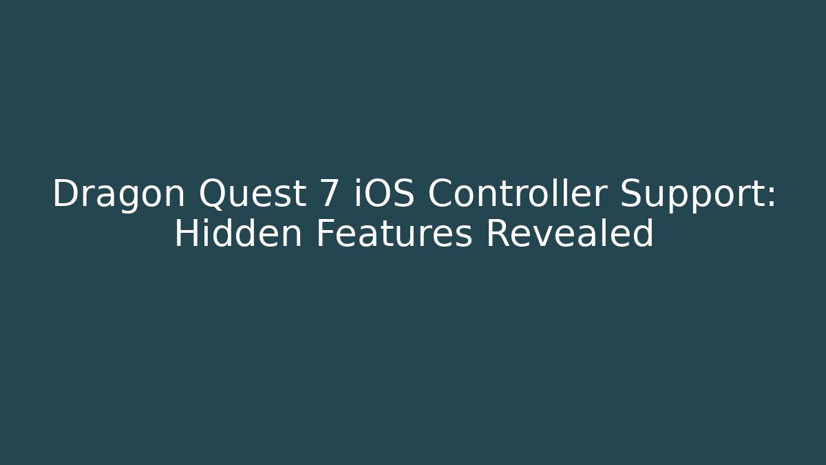 Dragon Quest 7 iOS Controller Support: Hidden Features Revealed