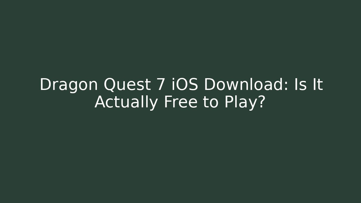 Dragon Quest 7 iOS Download: Is It Actually Free to Play?