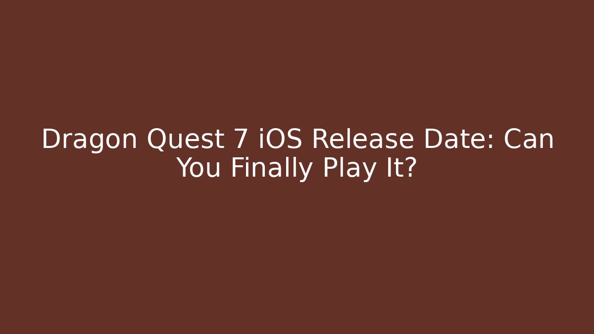 Dragon Quest 7 iOS Release Date: Can You Finally Play It? - Método de Aprovação