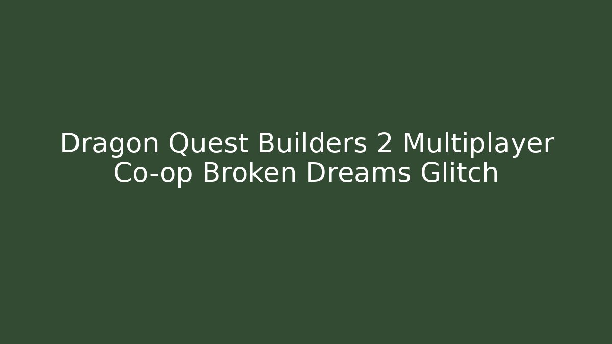 Dragon Quest Builders 2 Multiplayer Co-op Broken Dreams Glitch
