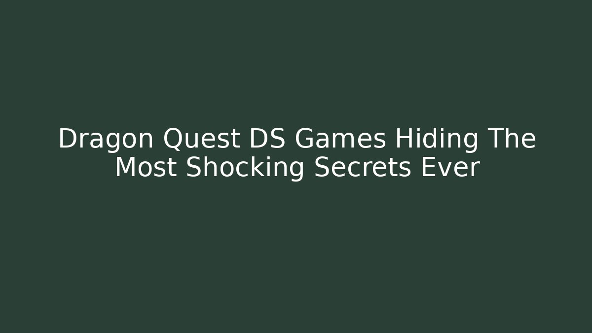 Dragon Quest DS Games Hiding The Most Shocking Secrets Ever