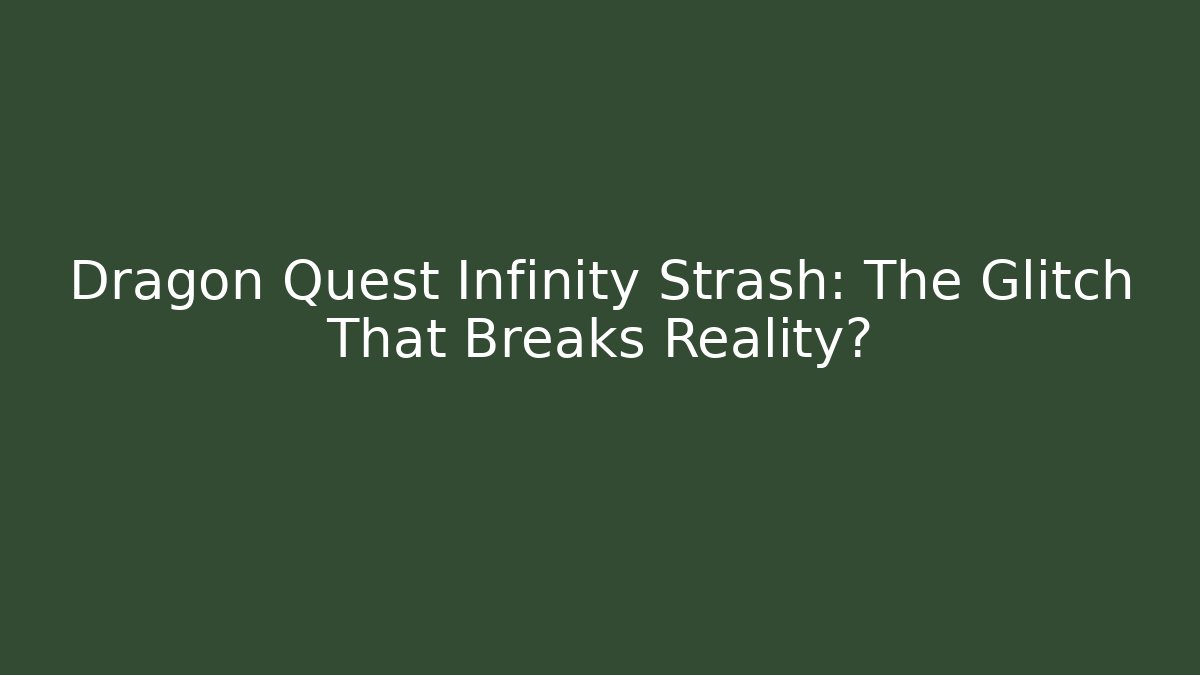 Dragon Quest Infinity Strash: The Glitch That Breaks Reality?