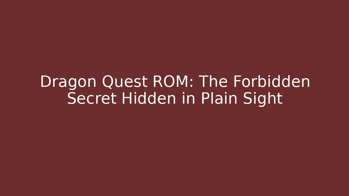 Dragon Quest ROM: The Forbidden Secret Hidden in Plain Sight