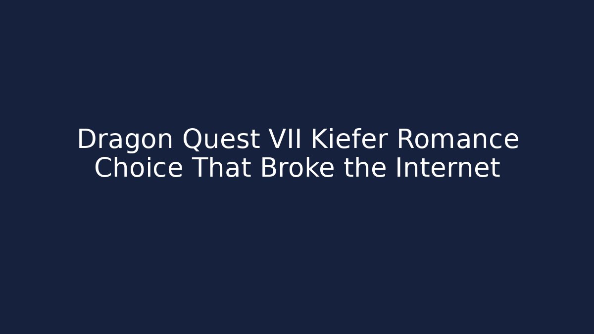 Dragon Quest VII Kiefer Romance Choice That Broke the Internet