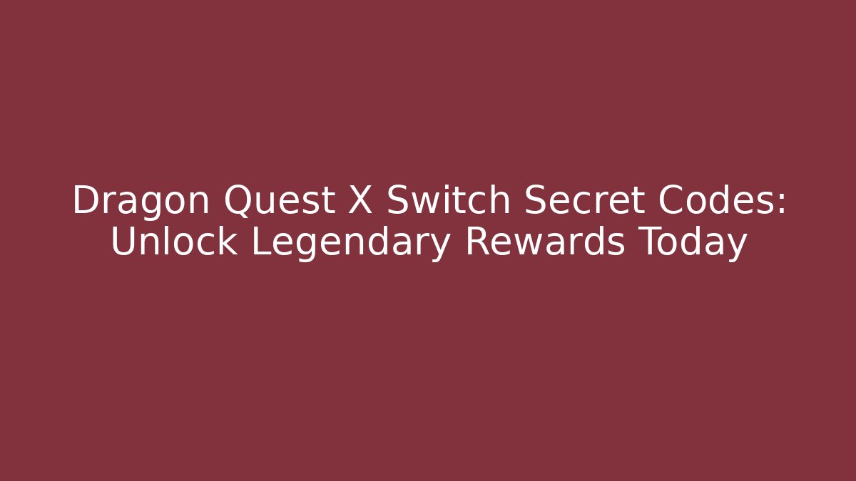 Dragon Quest X Switch Secret Codes: Unlock Legendary Rewards Today - Método de Aprovação