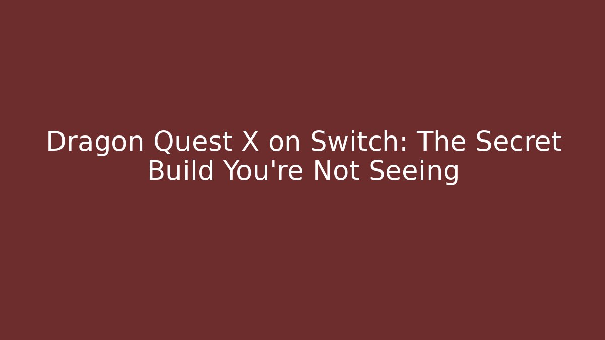 Dragon Quest X on Switch: The Secret Build You’re Not Seeing