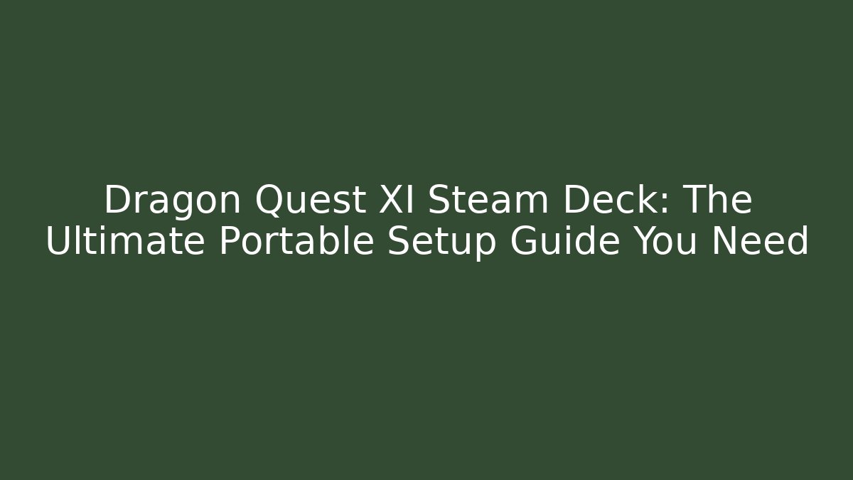 Dragon Quest XI Steam Deck: The Ultimate Portable Setup Guide You Need