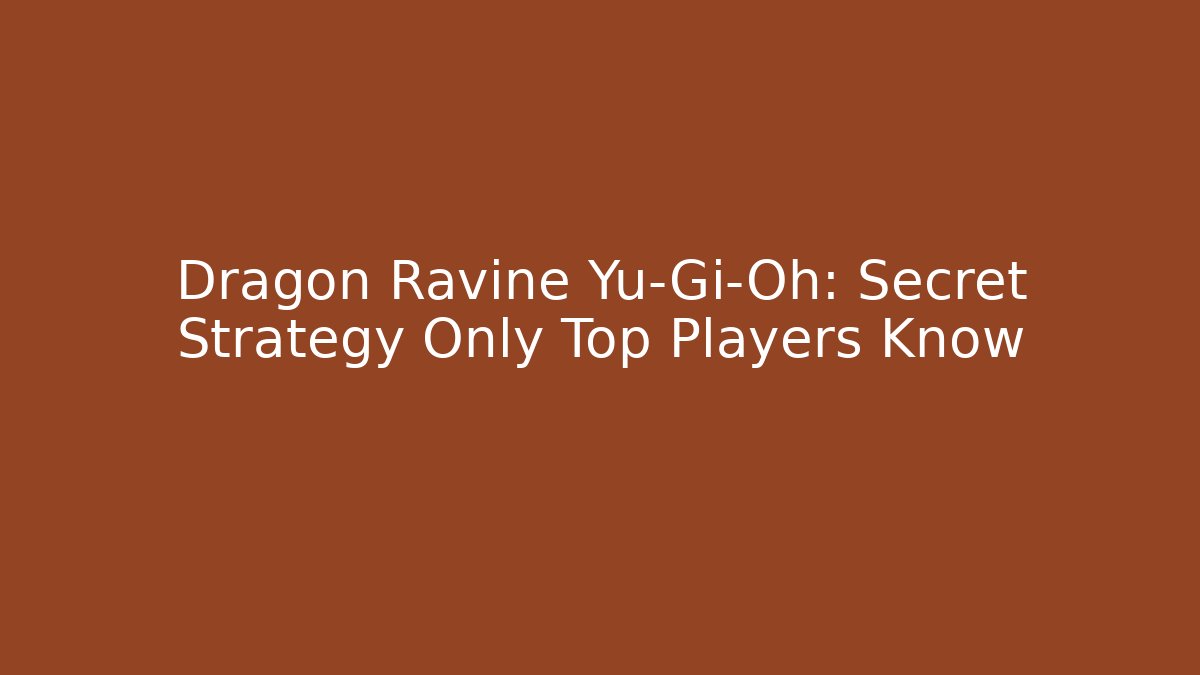 Dragon Ravine Yu-Gi-Oh: Secret Strategy Only Top Players Know - Método de Aprovação