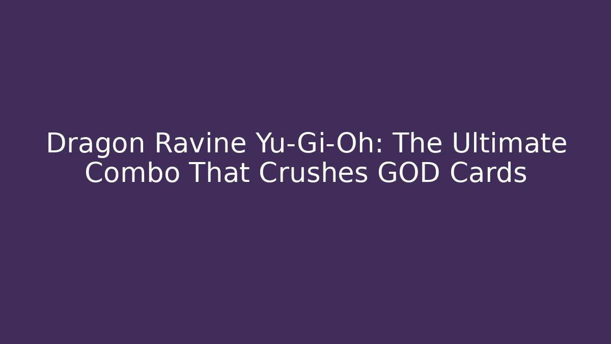 Dragon Ravine Yu-Gi-Oh: The Ultimate Combo That Crushes GOD Cards