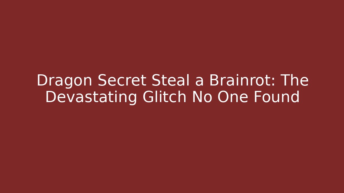 Dragon Secret Steal a Brainrot: The Devastating Glitch No One Found - Método de Aprovação