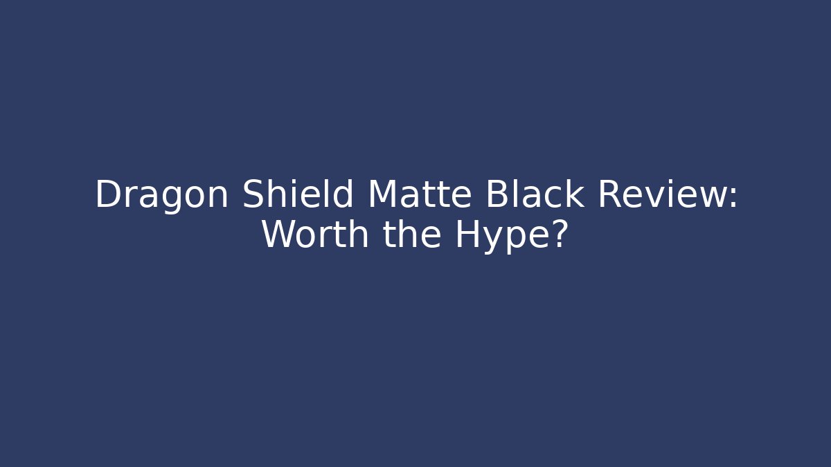 Dragon Shield Matte Black Review: Worth the Hype?