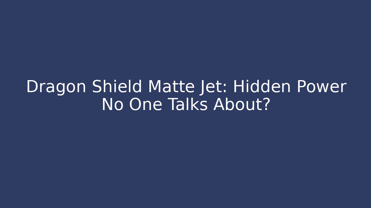 Dragon Shield Matte Jet: Hidden Power No One Talks About?