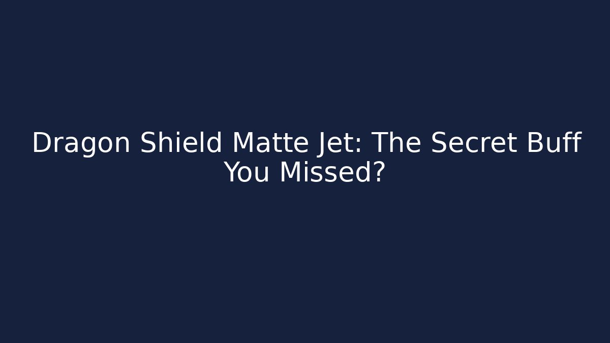 Dragon Shield Matte Jet: The Secret Buff You Missed?
