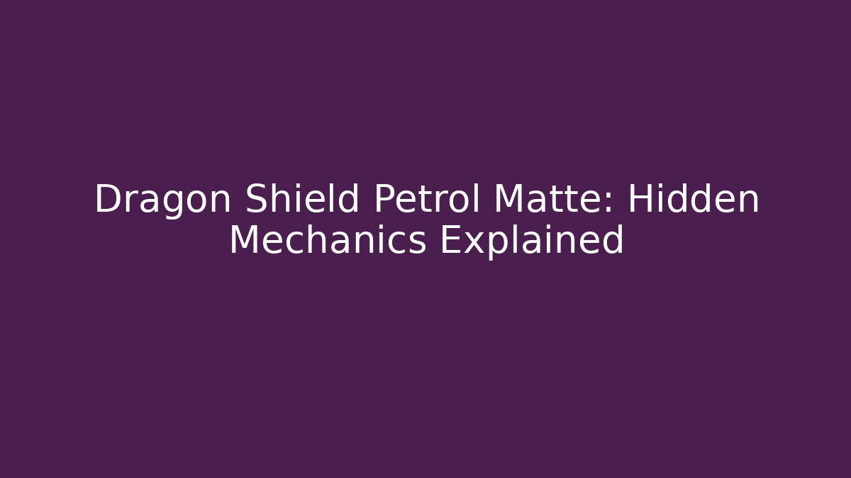 Dragon Shield Petrol Matte: Hidden Mechanics Explained