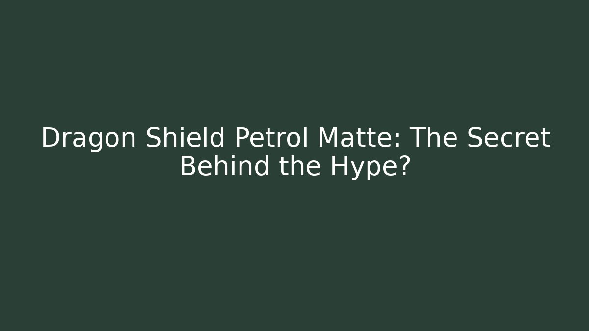 Dragon Shield Petrol Matte: The Secret Behind the Hype? - Método de Aprovação