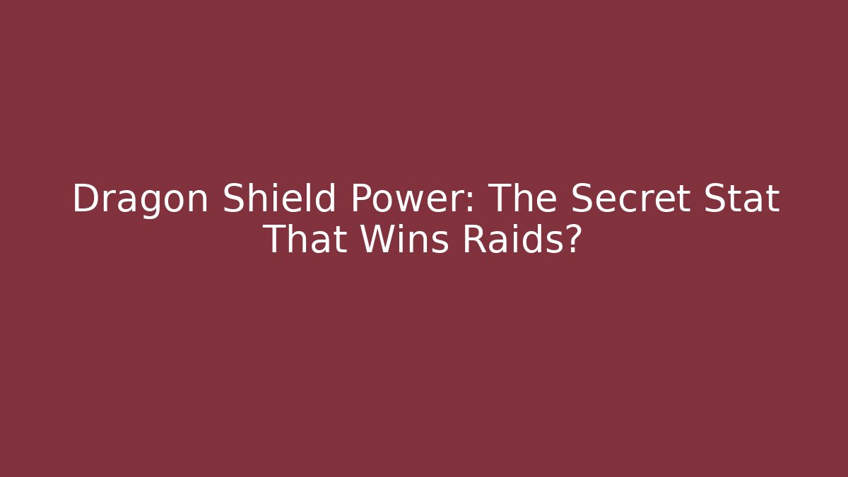 Dragon Shield Power: The Secret Stat That Wins Raids?