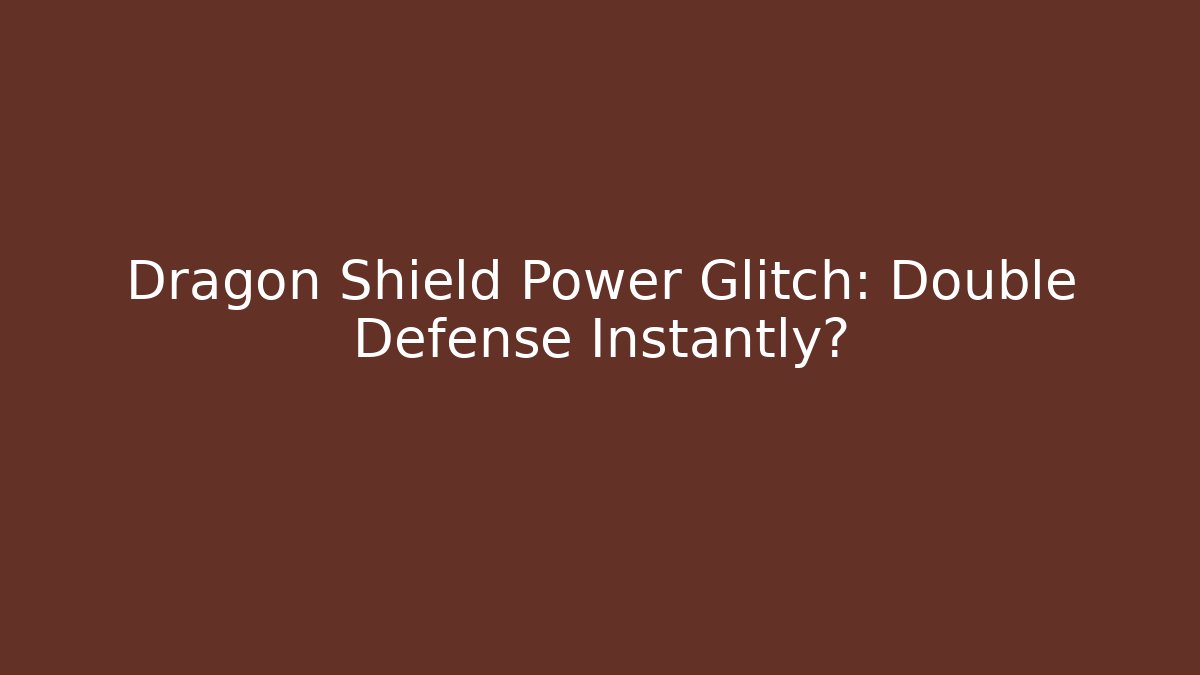 Dragon Shield Power Glitch: Double Defense Instantly?