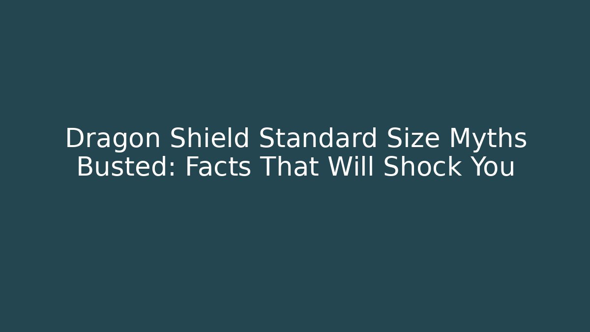 Dragon Shield Standard Size Myths Busted: Facts That Will Shock You