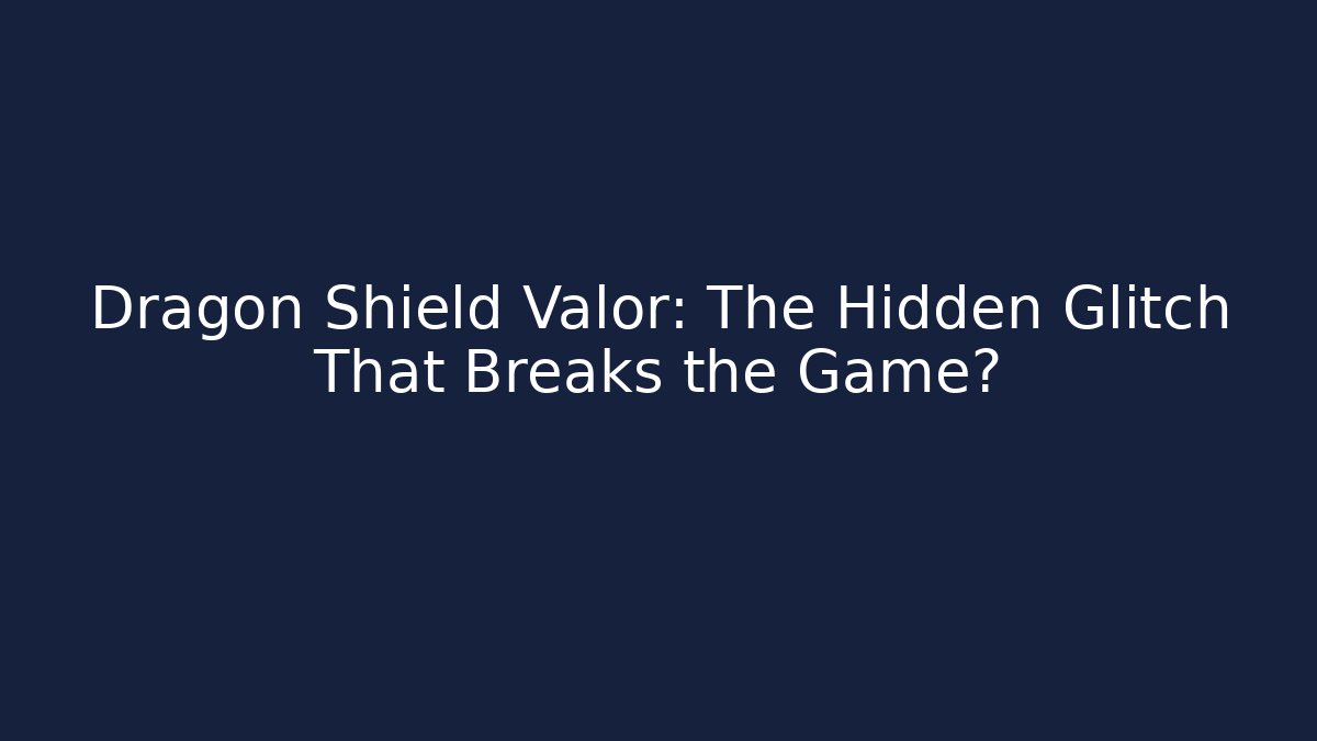 Dragon Shield Valor: The Hidden Glitch That Breaks the Game?