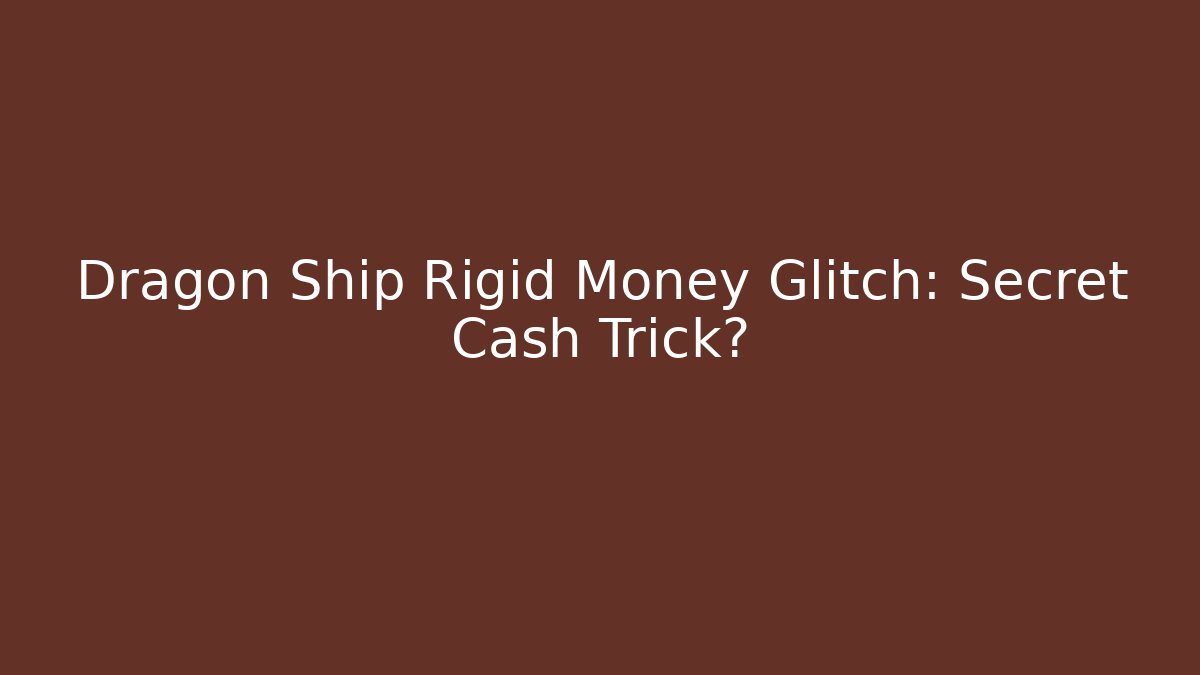 Dragon Ship Rigid Money Glitch: Secret Cash Trick?