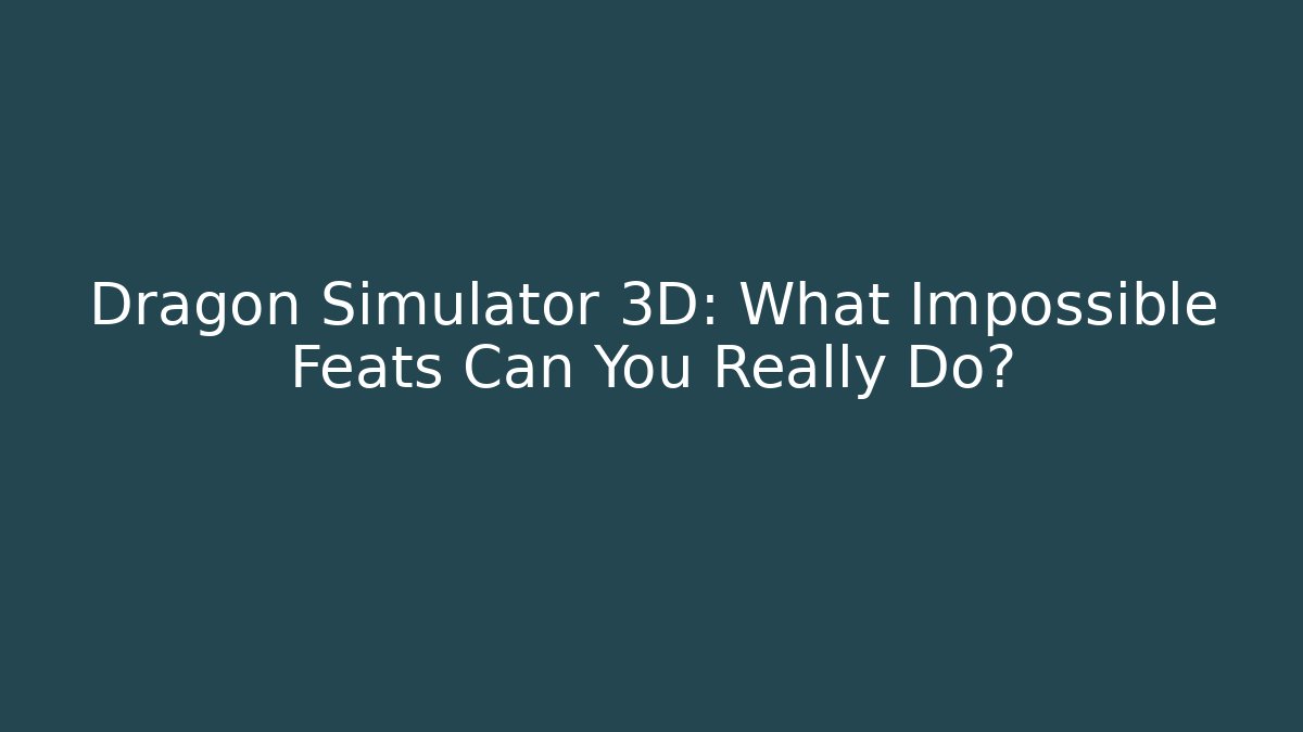 Dragon Simulator 3D: What Impossible Feats Can You Really Do?
