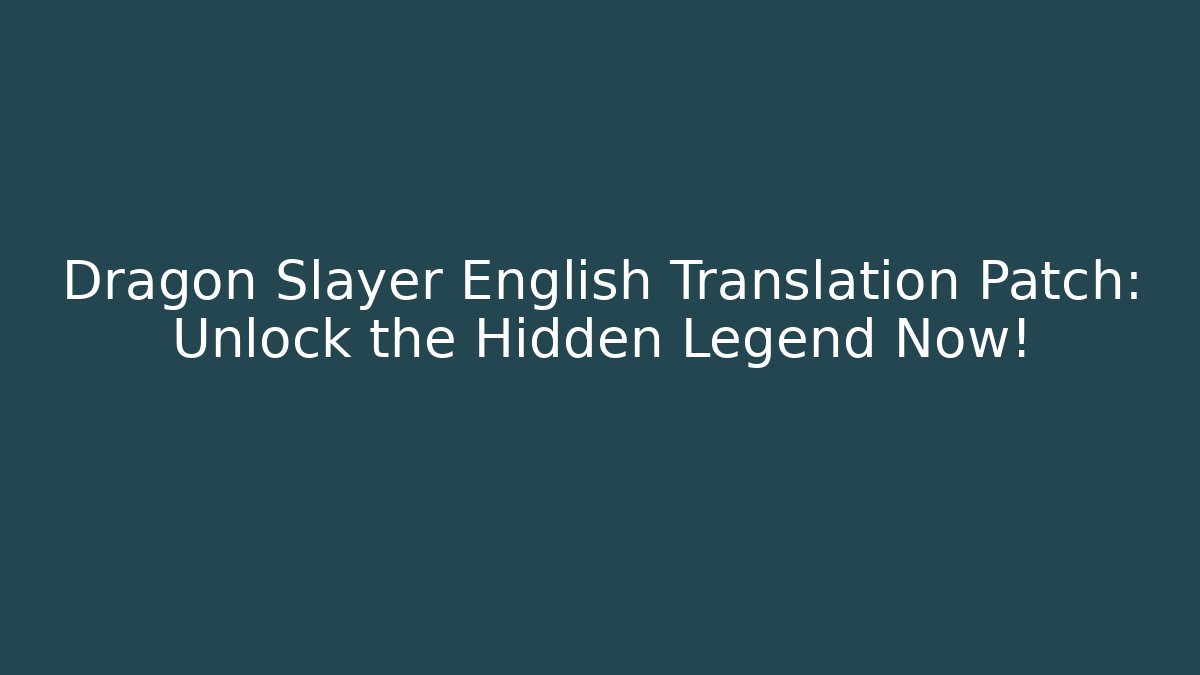 Dragon Slayer English Translation Patch: Unlock the Hidden Legend Now!