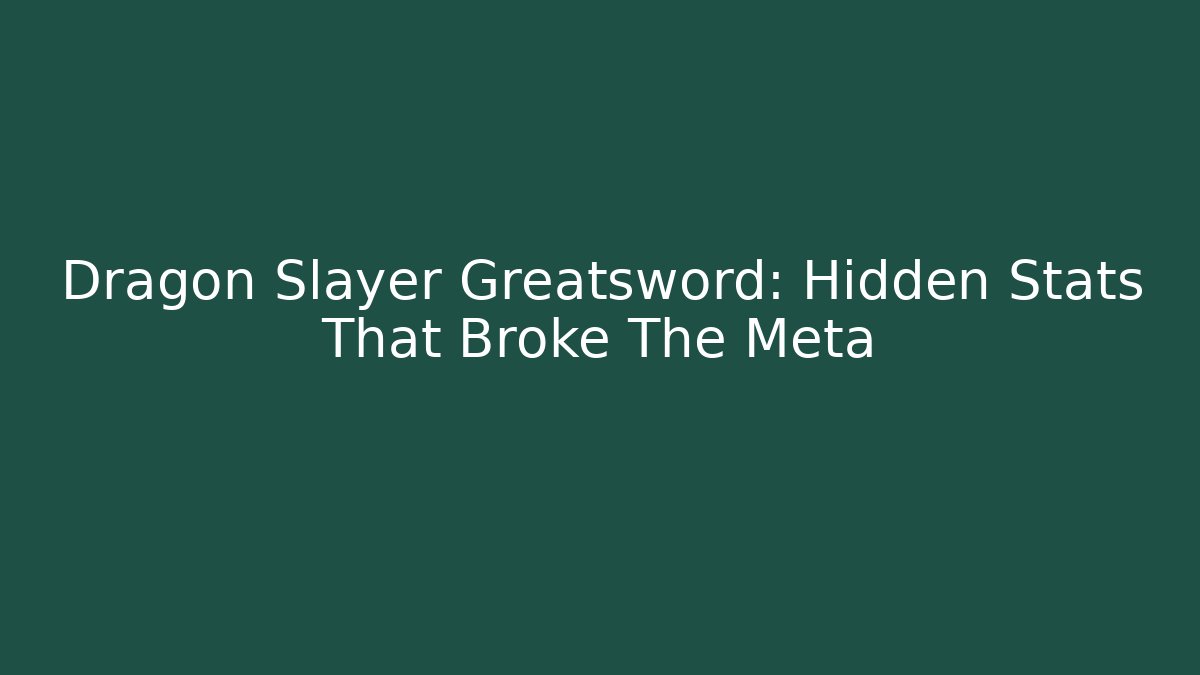 Dragon Slayer Greatsword: Hidden Stats That Broke The Meta - Método de Aprovação