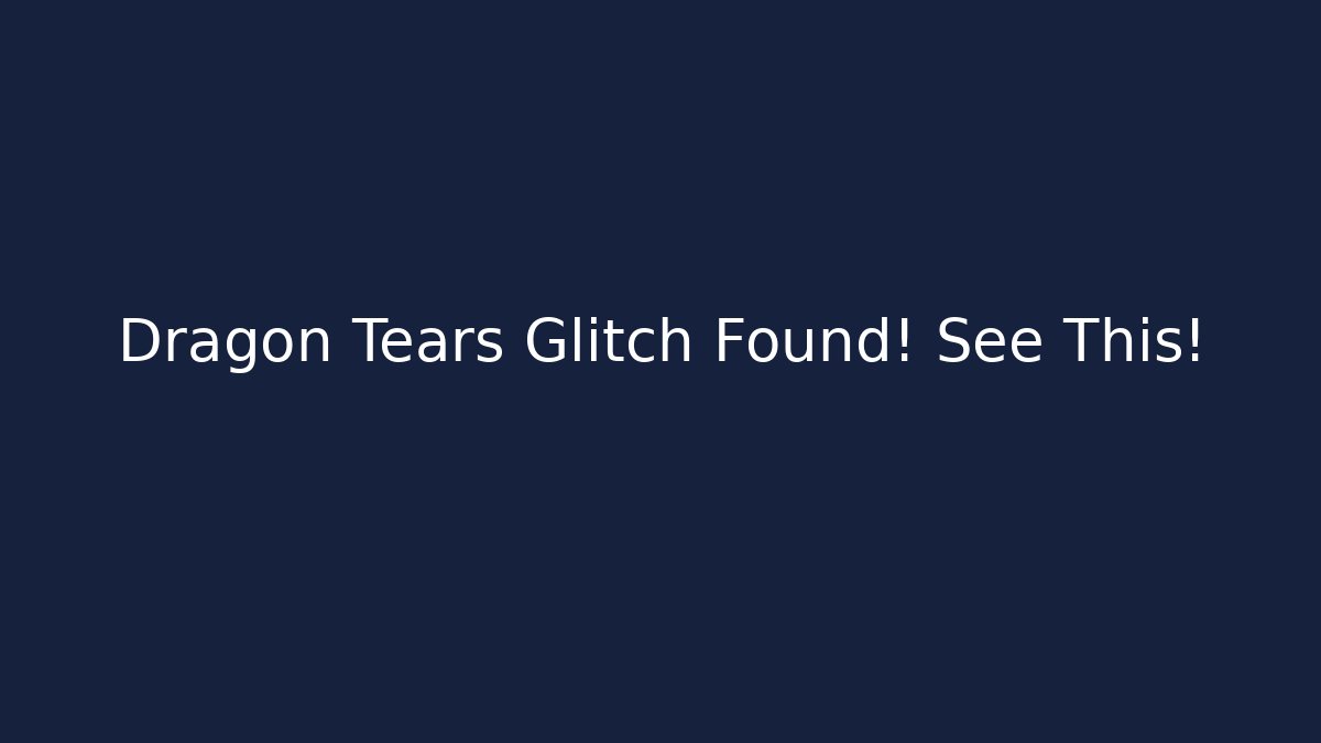 Dragon Tears Glitch Found! See This!
