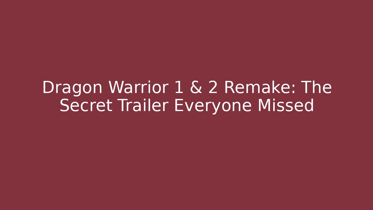 Dragon Warrior 1 & 2 Remake: The Secret Trailer Everyone Missed