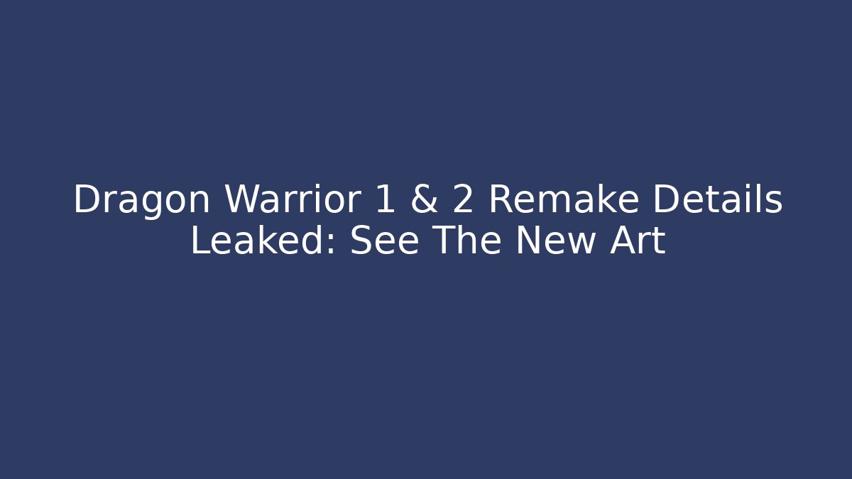Dragon Warrior 1 & 2 Remake Details Leaked: See The New Art