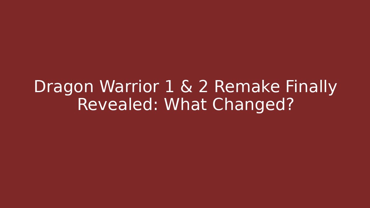 Dragon Warrior 1 & 2 Remake Finally Revealed: What Changed?