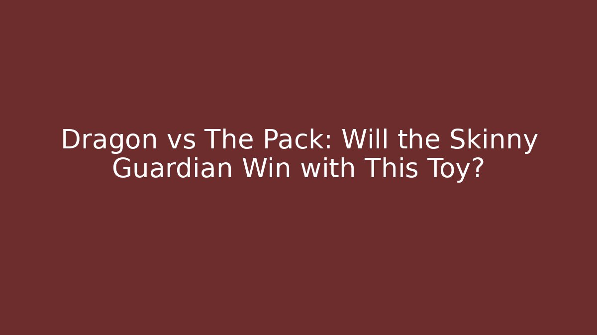 Dragon vs The Pack: Will the Skinny Guardian Win with This Toy?