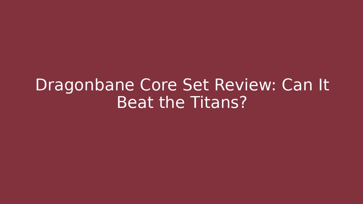 Dragonbane Core Set Review: Can It Beat the Titans?
