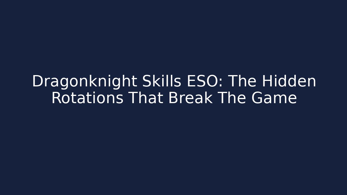 Dragonknight Skills ESO: The Hidden Rotations That Break The Game