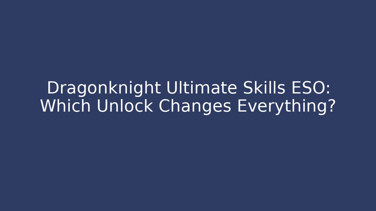 Dragonknight Ultimate Skills ESO: Which Unlock Changes Everything? - Método de Aprovação