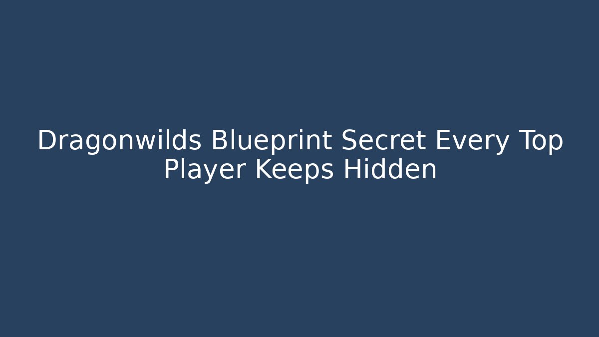 Dragonwilds Blueprint Secret Every Top Player Keeps Hidden
