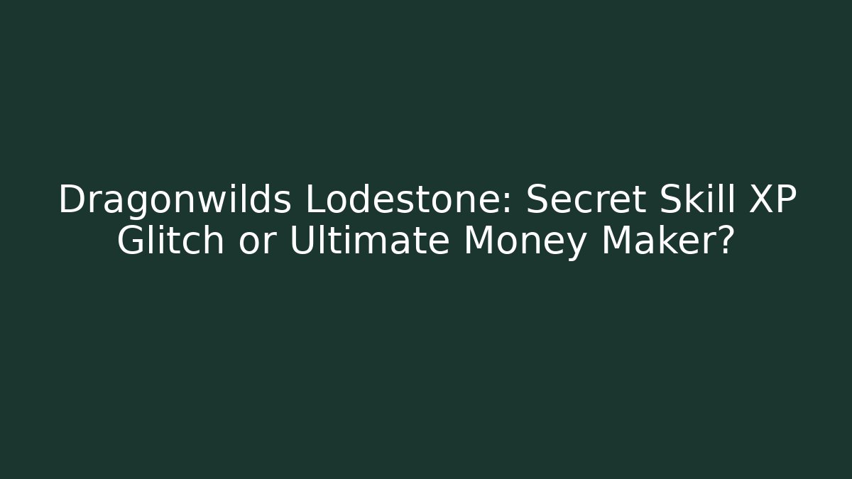 Dragonwilds Lodestone: Secret Skill XP Glitch or Ultimate Money Maker? - Método de Aprovação