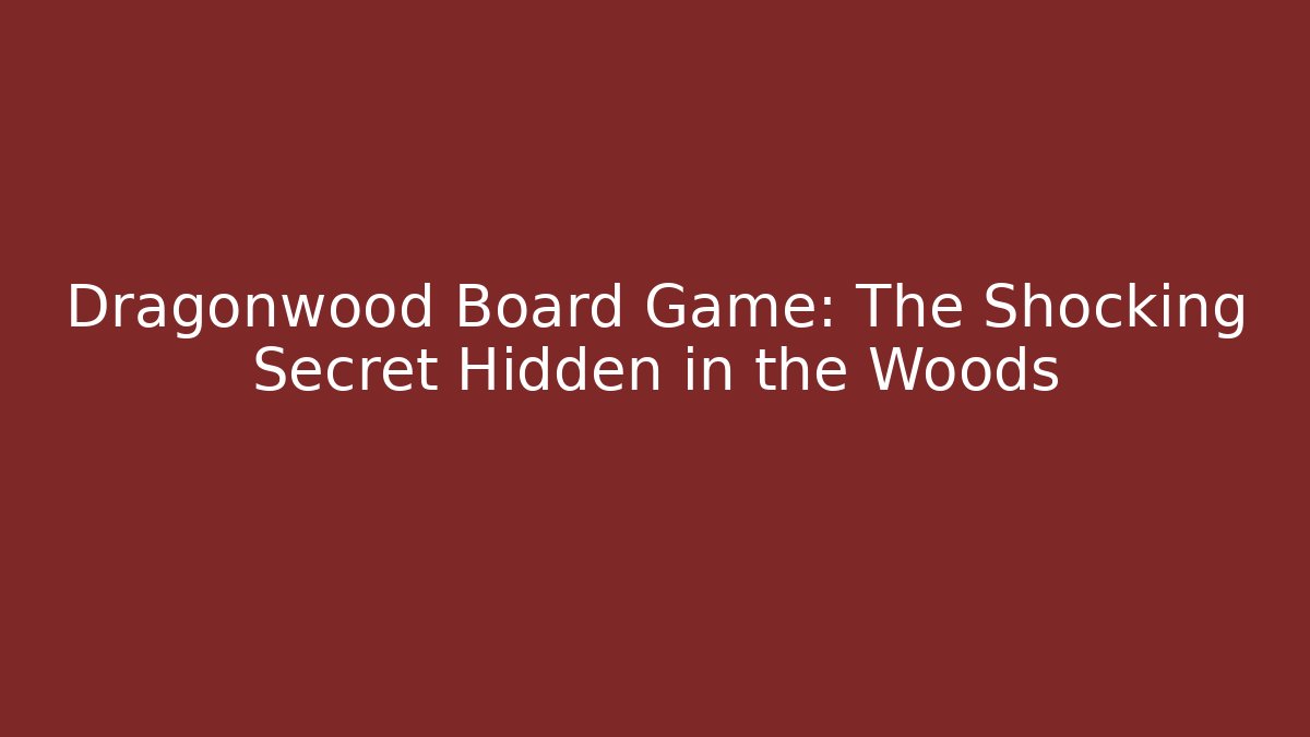 Dragonwood Board Game: The Shocking Secret Hidden in the Woods