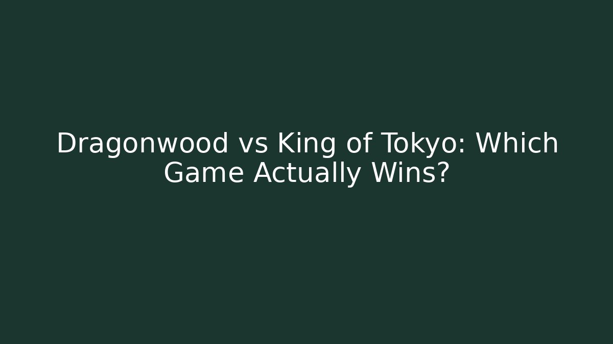 Dragonwood vs King of Tokyo: Which Game Actually Wins?