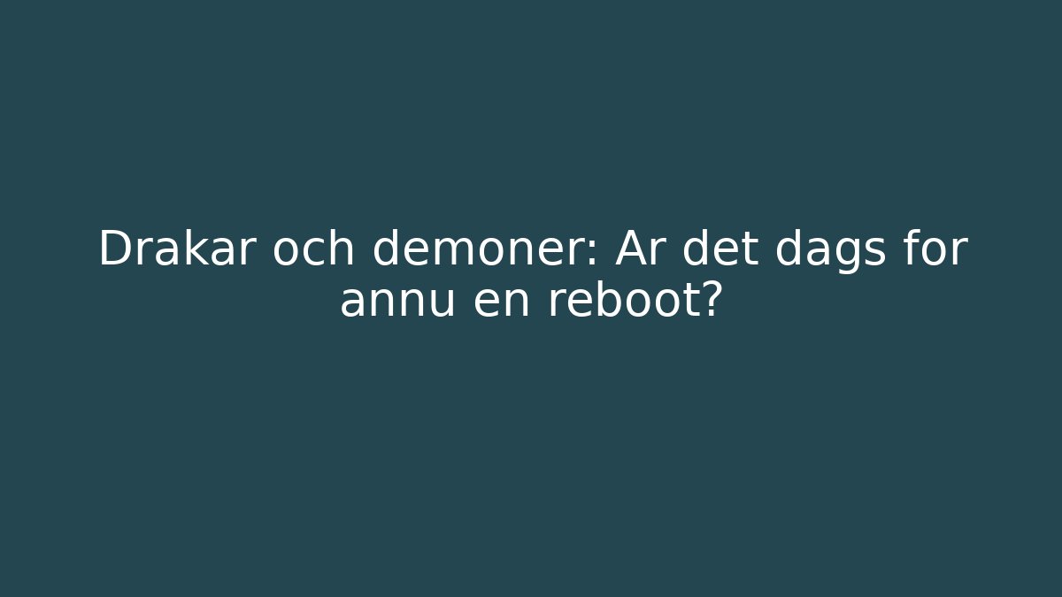 Drakar och demoner: Är det dags för ännu en reboot?