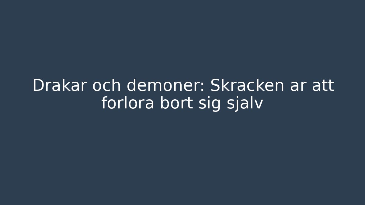 Drakar och demoner: Skräcken är att förlora bort sig själv
