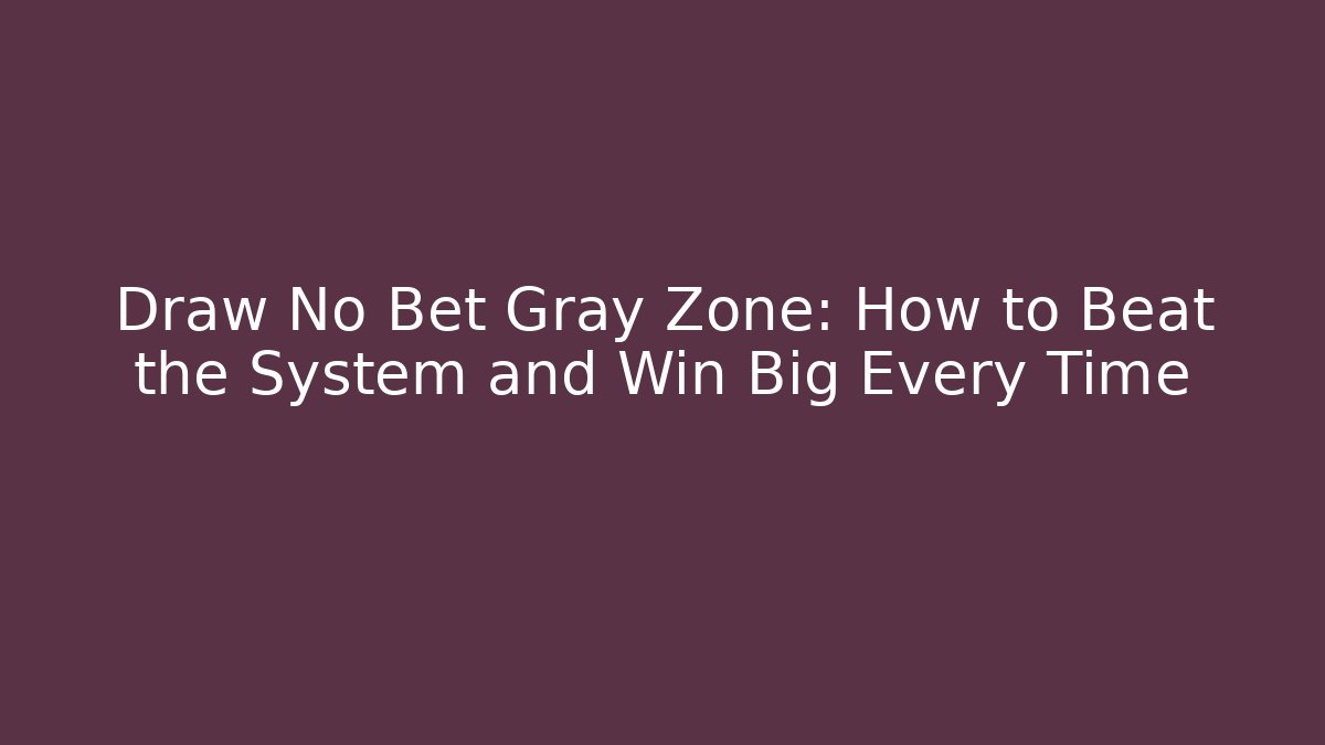 Draw No Bet Gray Zone: How to Beat the System and Win Big Every Time