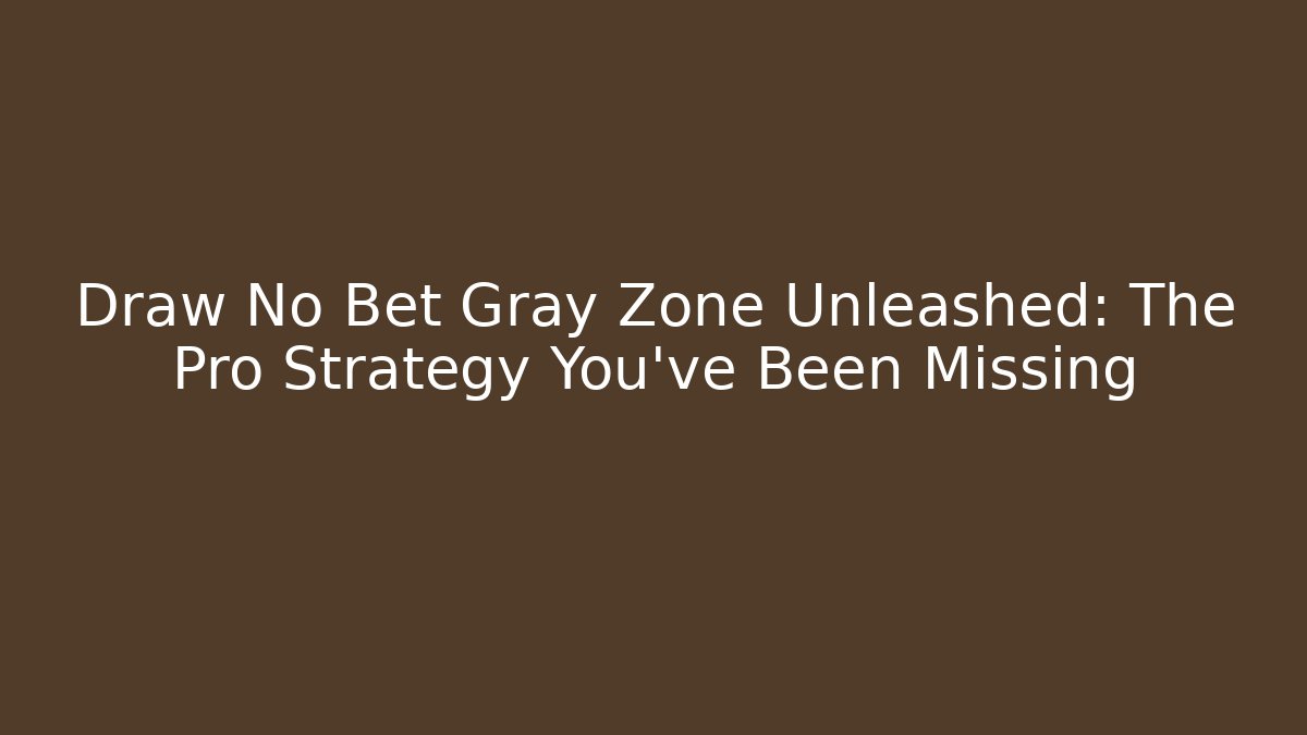 Draw No Bet Gray Zone Unleashed: The Pro Strategy You’ve Been Missing