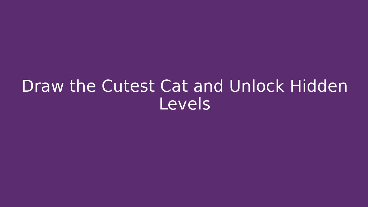 Draw the Cutest Cat and Unlock Hidden Levels