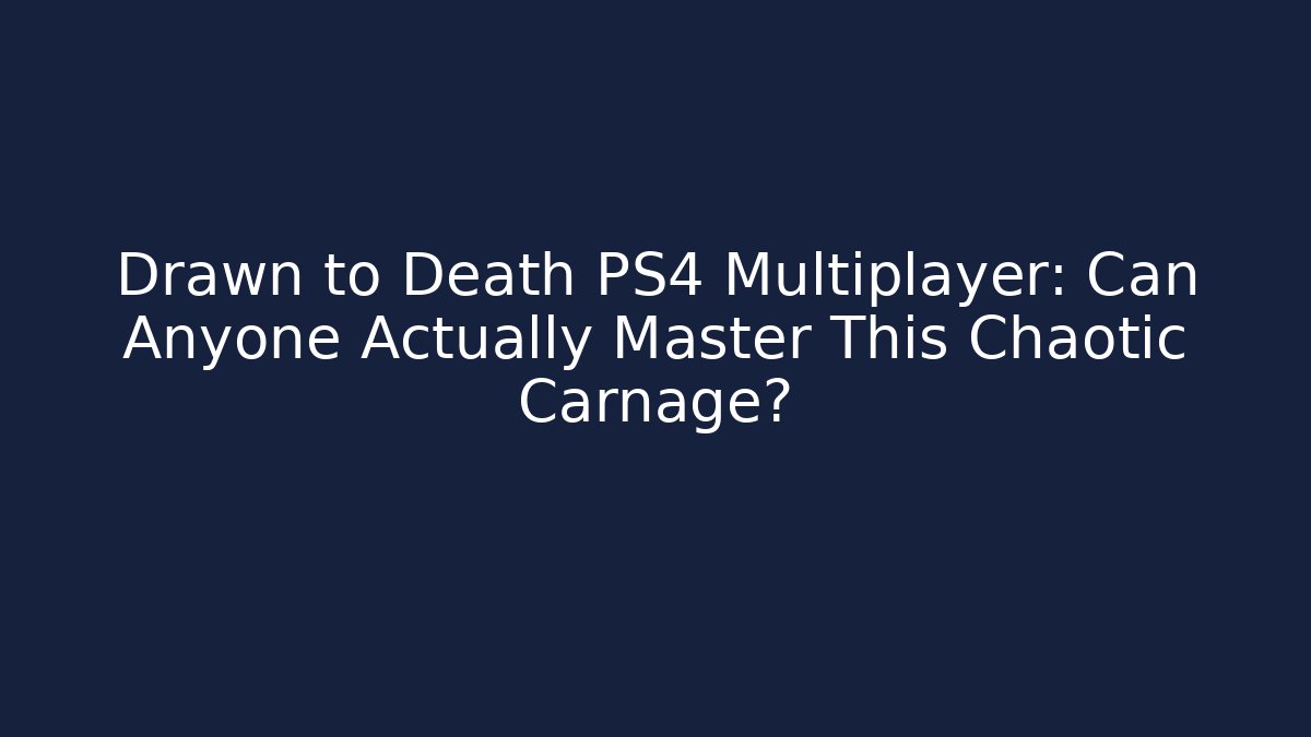 Drawn to Death PS4 Multiplayer: Can Anyone Actually Master This Chaotic Carnage?