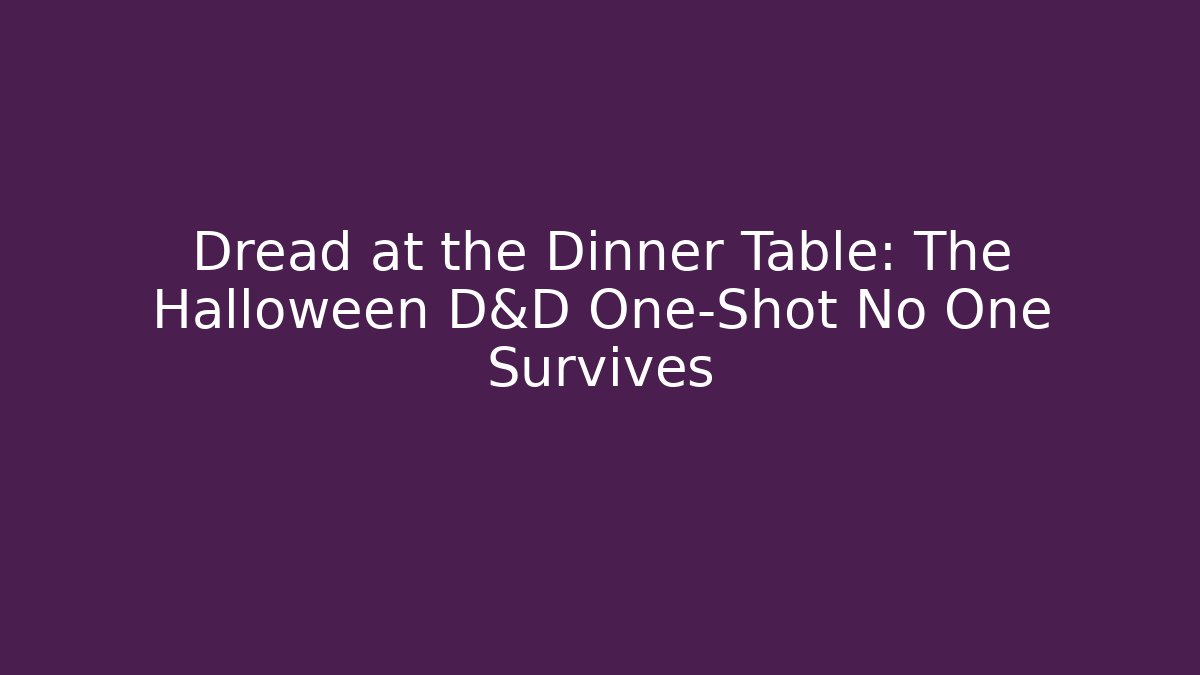 Dread at the Dinner Table: The Halloween D&D One-Shot No One Survives
