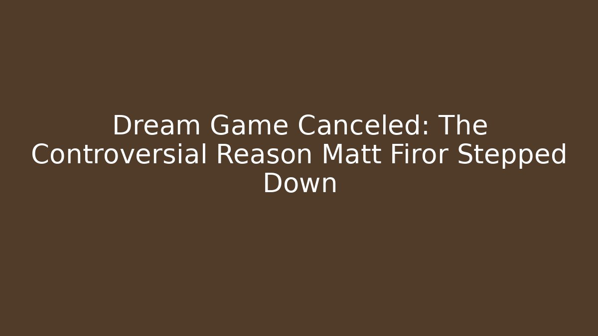 Dream Game Canceled: The Controversial Reason Matt Firor Stepped Down