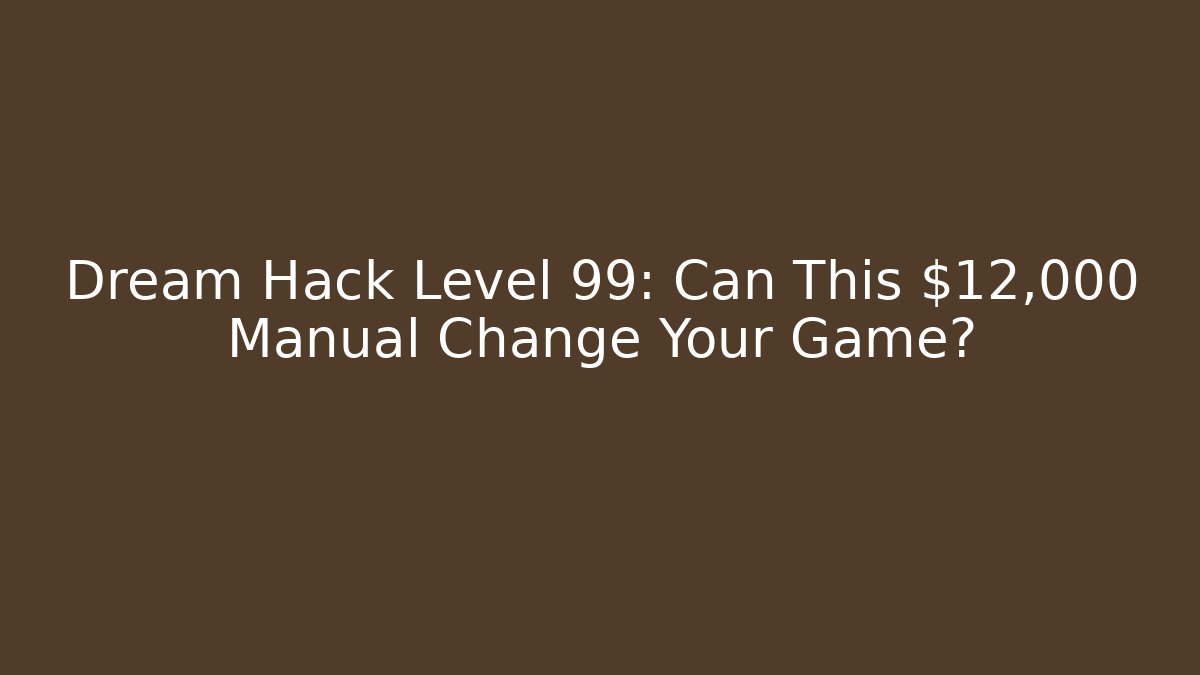 Dream Hack Level 99: Can This $12,000 Manual Change Your Game?