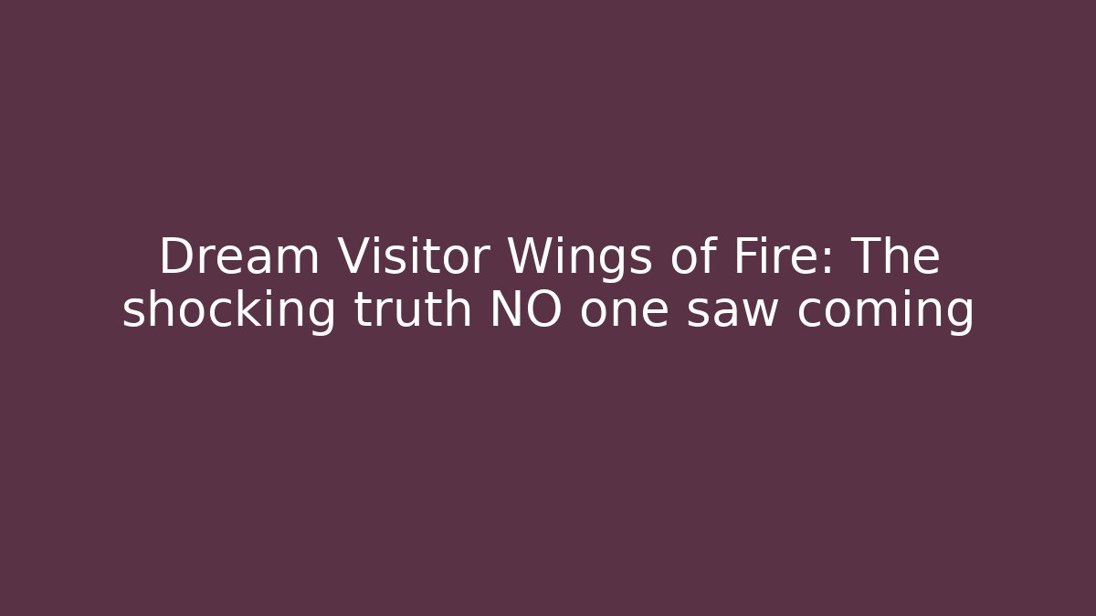 Dream Visitor Wings of Fire: The shocking truth NO one saw coming