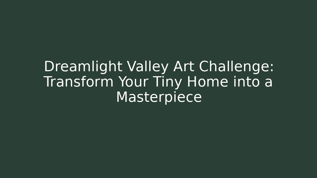 Dreamlight Valley Art Challenge: Transform Your Tiny Home into a Masterpiece